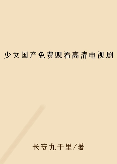 少女国产免费观看高清电视剧