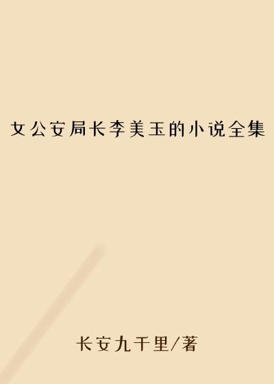 女公安局长李美玉的小说全集