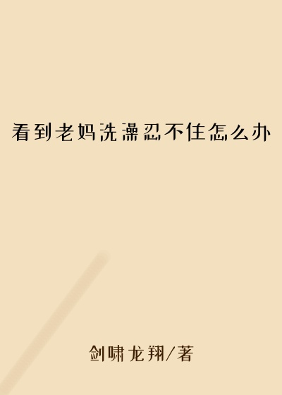 看到老妈洗澡忍不住怎么办