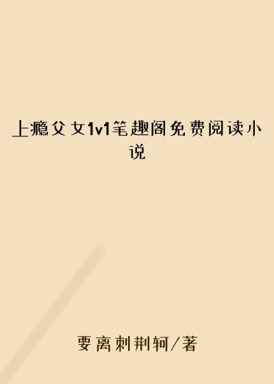 上瘾父女1v1笔趣阁免费阅读小说