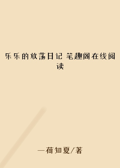 乐乐的放荡日记 笔趣阁在线阅读