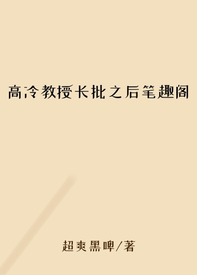 高冷教授长批之后笔趣阁