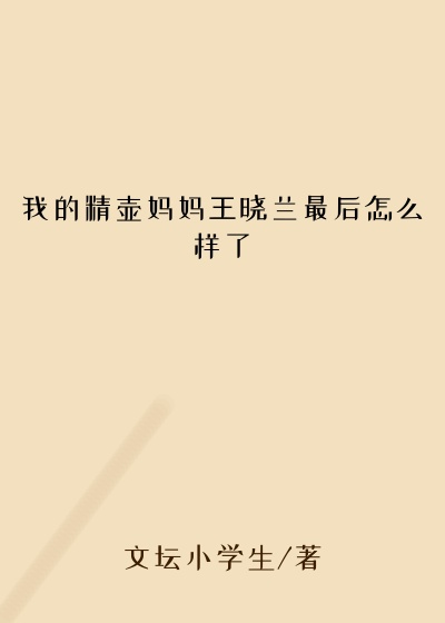 我的精壶妈妈王晓兰最后怎么样了