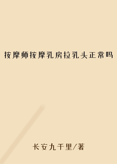 按摩师按摩乳房拉乳头正常吗