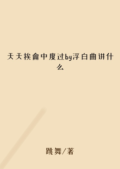 天天挨龠中度过by浮白曲讲什么