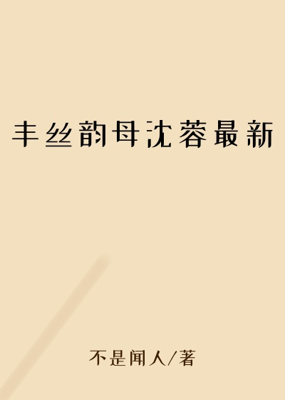 丰丝韵母沈蓉最新