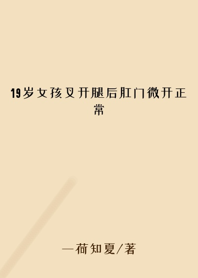 19岁女孩叉开腿后肛门微开正常