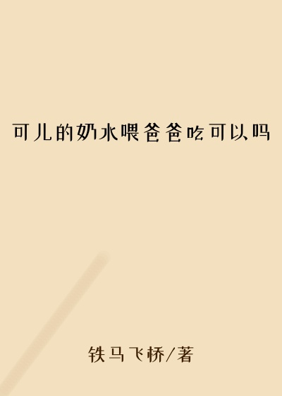 可儿的奶水喂爸爸吃可以吗