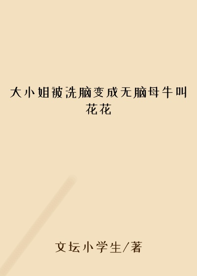 大小姐被洗脑变成无脑母牛叫花花
