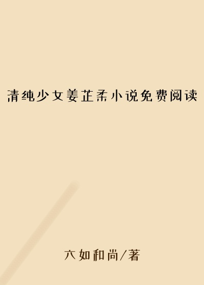 清纯少女姜芷柔小说免费阅读