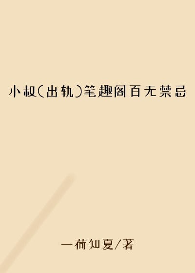 小叔(出轨)笔趣阁百无禁忌