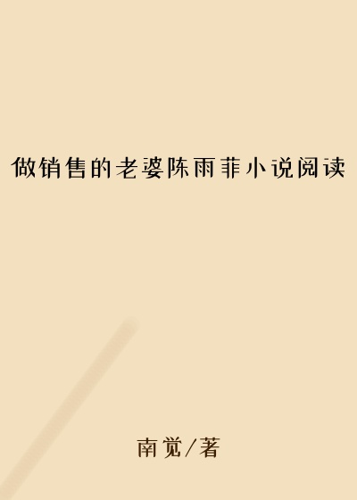 做销售的老婆陈雨菲小说阅读
