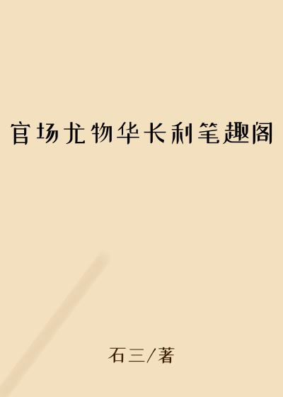 官场尤物华长利笔趣阁