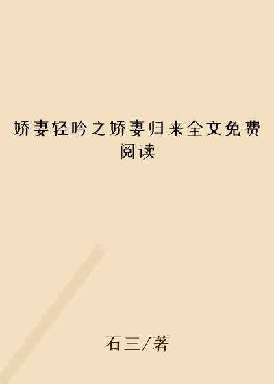 娇妻轻吟之娇妻归来全文免费阅读