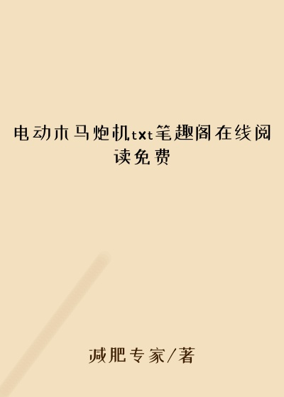 电动木马炮机txt笔趣阁在线阅读免费