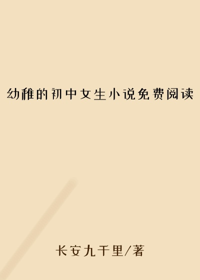 幼稚的初中女生小说免费阅读