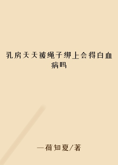 乳房天天被绳子绑上会得白血病吗