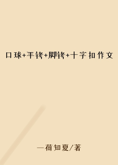 口球+手铐+脚铐+十字扣作文
