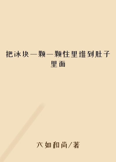 把冰块一颗一颗往里堆到肚子里面