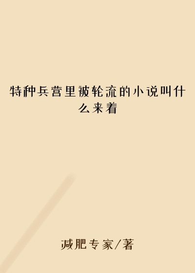 特种兵营里被轮流的小说叫什么来着