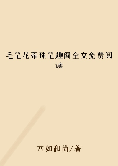 毛笔花蒂珠笔趣阁全文免费阅读