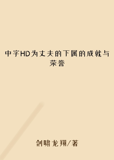 中字HD为丈夫的下属的成就与荣誉