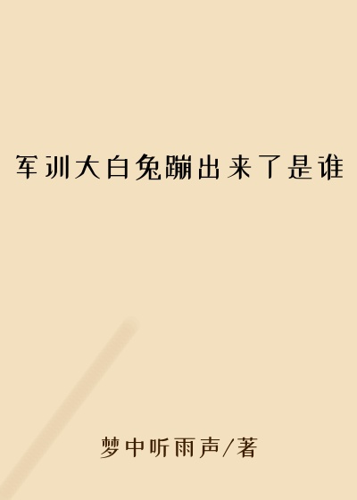 军训大白兔蹦出来了是谁