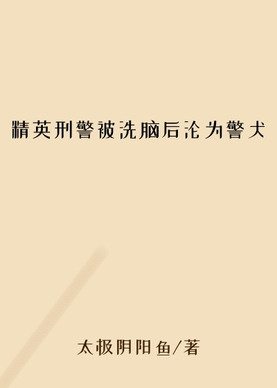 精英刑警被洗脑后沦为警犬