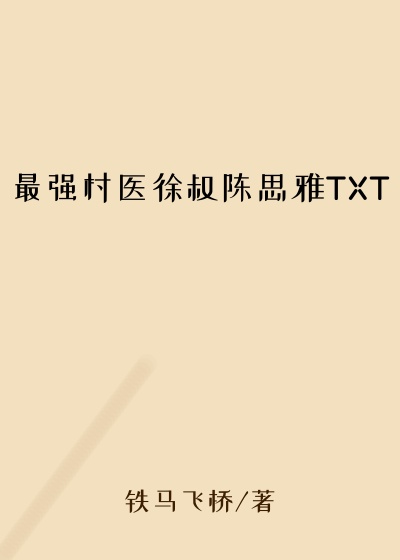 最强村医徐叔陈思雅TXT