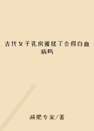 古代女子乳房被揉了会得白血病吗