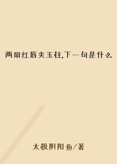 两扇红唇夹玉柱,下一句是什么