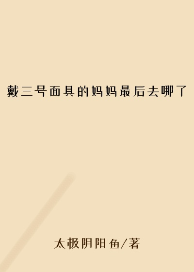 戴三号面具的妈妈最后去哪了
