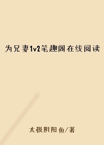 为兄妻1v2笔趣阁在线阅读