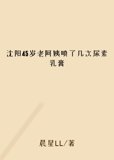 沈阳45岁老阿姨喷了几次尿素乳膏