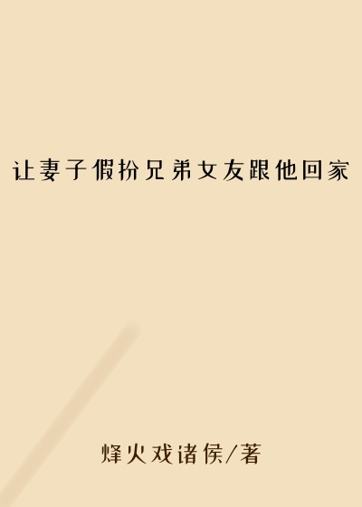 让妻子假扮兄弟女友跟他回家