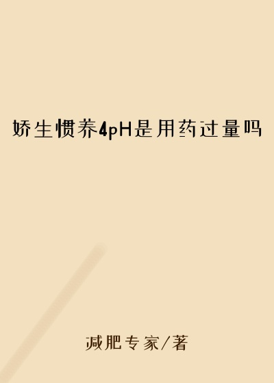 娇生惯养4pH是用药过量吗