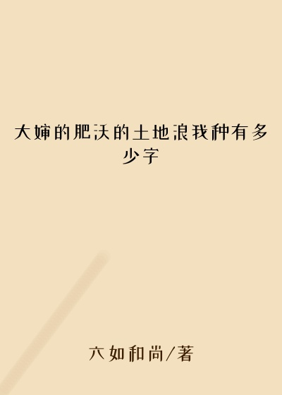 大婶的肥沃的土地浪我种有多少字