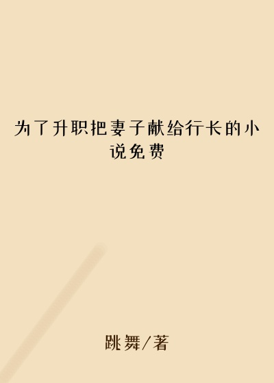 为了升职把妻子献给行长的小说免费