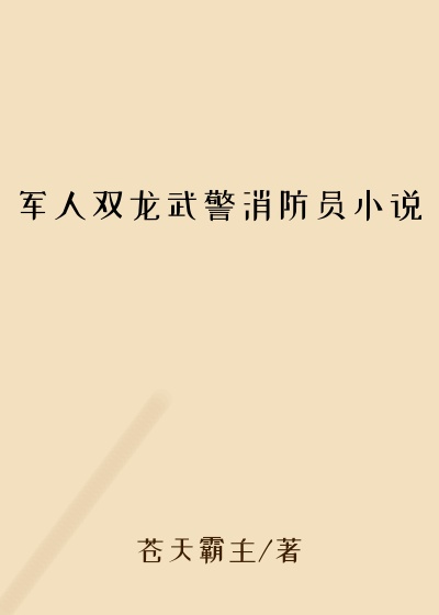 军人双龙武警消防员小说