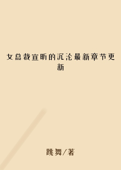 女总裁宣昕的沉沦最新章节更新