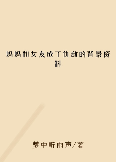 妈妈和女友成了仇敌的背景资料