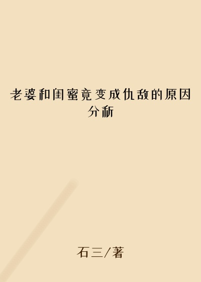 老婆和闺蜜竟变成仇敌的原因分析
