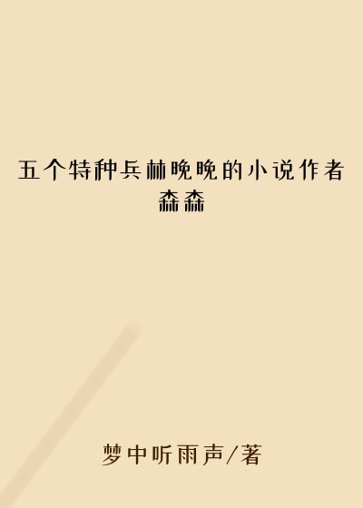 五个特种兵林晚晚的小说作者森森