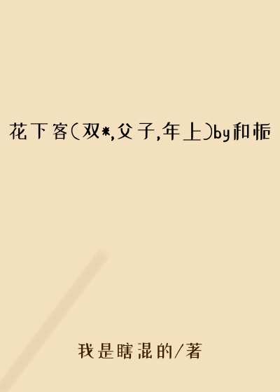 花下客(双*,父子,年上)by和栀