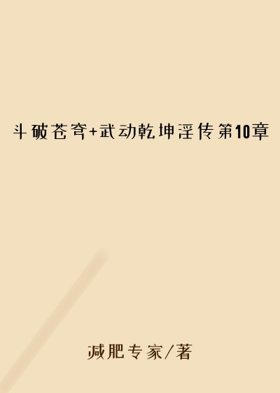 斗破苍穹+武动乾坤淫传第10章